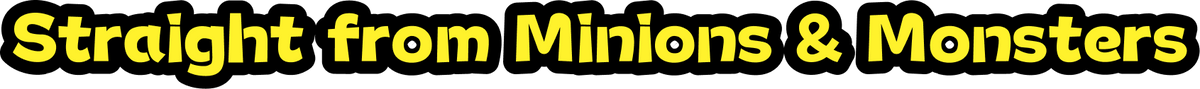 Straight from Minions & Monsters