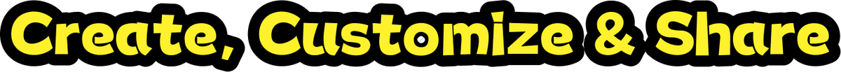 Create, Customize & Share